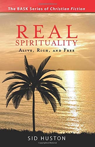 Real Spirituality: Alive, Rich, and Free (The BASK Series of Christian Fiction)