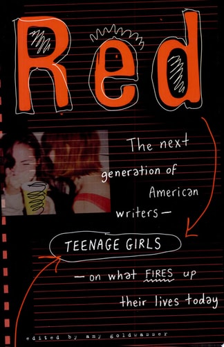 Red: The Next Generation of American Writers--Teenage Girls--On What Fires Up Their Lives Today