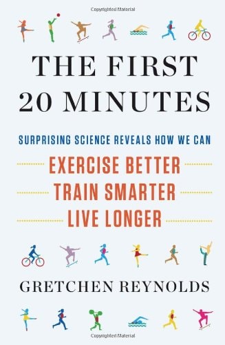 The First 20 Minutes: Surprising Science Reveals How We Can Exercise Better, Train Smarter, Live Longer