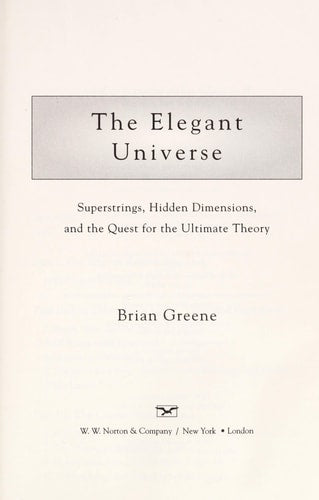 The Elegant Universe Superstrings, Hidden Dimensions, and the Quest for the Ultimate Theory