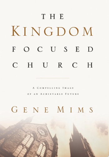The Kingdom Focused Church: A Compelling Image of an Achievable Future for Your Church