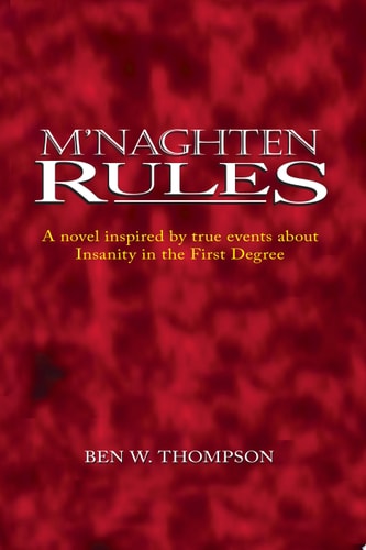 M'Naghten Rules: A Novel Inspired by True Events About Insanity in The First Degree