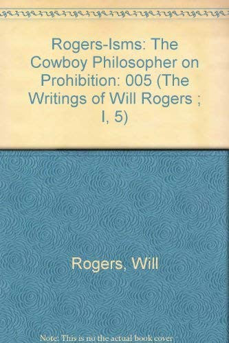 Rogers-Isms: The Cowboy Philosopher on Prohibition (The Writings of Will Rogers ; I, 5)