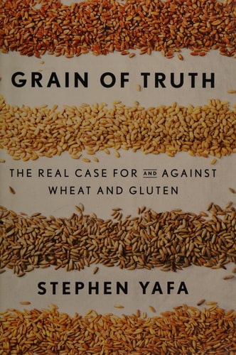 Grain of Truth: The Real Case For and Against Wheat and Gluten