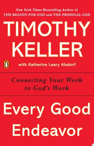 Every Good Endeavor Connecting Your Work to God's Work