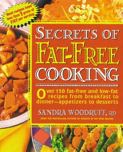 Secrets of Fat-Free Cooking : Over 150 Fat-Free and Low-Fat Recipes from Breakfast to Dinner-Appetizers to Desserts
