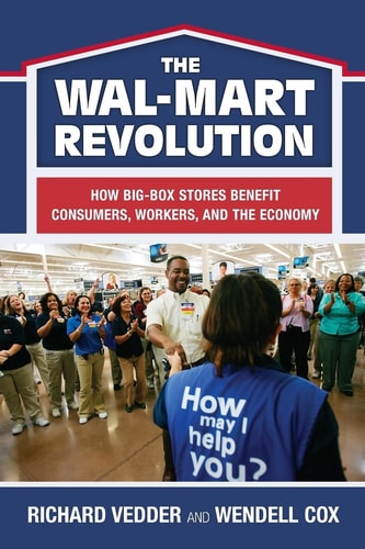 The The Wal-Mart Revolution: How Big-Box Stores Benefit Consumers, Workers, and the Economy