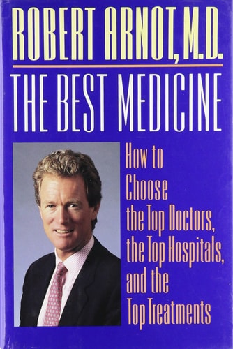 The Best Medicine: How to Choose the Top Doctors, the Top Hospitals, and the Top Treatments