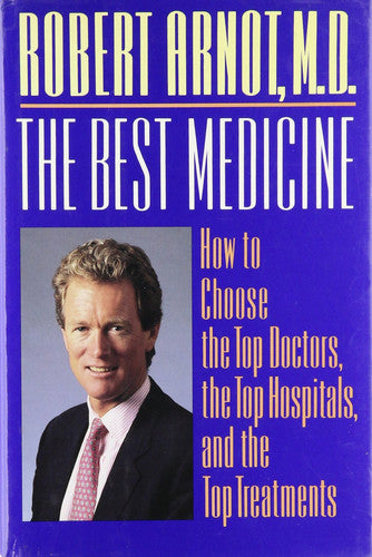The Best Medicine: How to Choose the Top Doctors, the Top Hospitals, and the Top Treatments