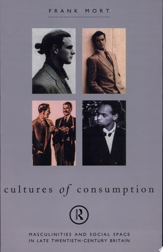 Cultures of Consumption: Masculinities and Social Space in Late Twentieth-Century Britain
