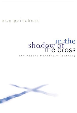 In the Shadow of the Cross: The Deeper Meaning of Calvary