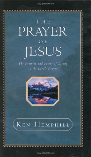 The Prayer of Jesus : The Promise and Power of Living in the Lord's Prayer
