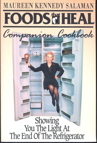 Foods That Heal Companion Cookbook: Showing You the Light at the End of the Refrigerator