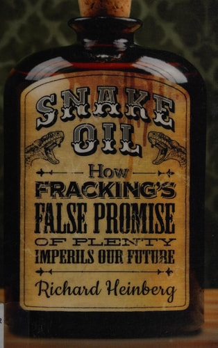 Snake Oil: How Fracking's False Promise of Plenty Imperils Our Future
