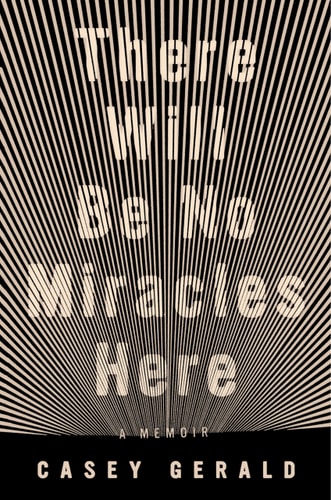 There Will Be No Miracles Here: A Memoir