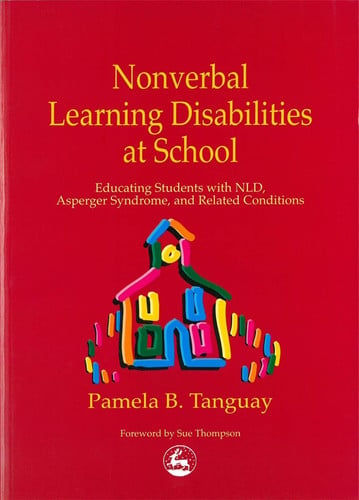 Nonverbal Learning Disabilities at School: Educating Students with NLD, Asperger Syndrome, and Related Conditions
