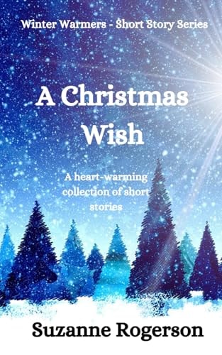 A Christmas Wish: A collection of heart-warming and festive short stories (Winter Warmers - Short Story Series)