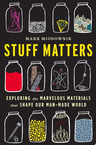 Stuff Matters Exploring the Marvelous Materials that Shape Our Man-made World