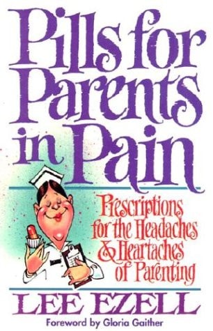 Pills for Parents in Pain: Prescriptions for the Headaches & Heartaches of Parenting