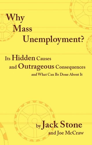 Why Mass Unemployement?: Its Hidden Causes and Outrageous Consequences and What Can Be Done About It.