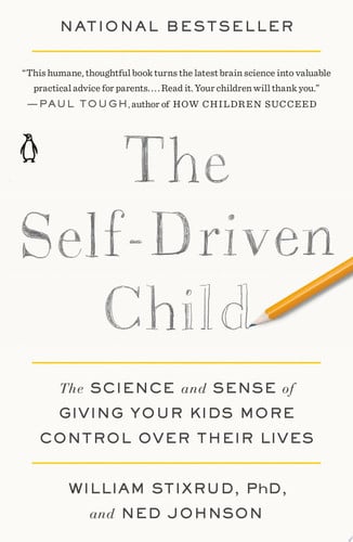 The Self-Driven Child The Science and Sense of Giving Your Kids More Control Over Their Lives