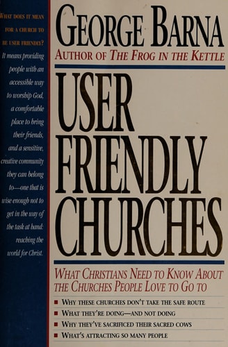 User Friendly Churches: What Christians Need to Know About the Churches People Love To Go To
