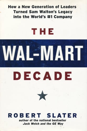 The Wal-Mart Decade: How a New Generation of Leaders Turned Sam Walton's Legacy Into the World's #1 C