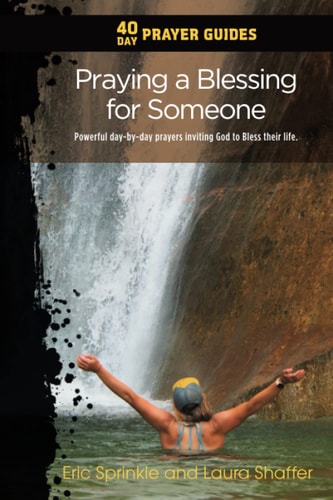 40 Day Prayer Guides - Praying a Blessing for Someone: Powerful Day-By-day Prayers Inviting God to Bless Their Life