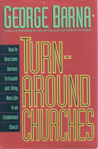 Turnaround Churches: How to Overcome Barriers to Growth and Bring New Life to an Established Church