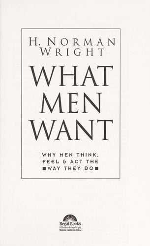 What Men Want: Why Men Think, Feel & Act the Way They Do