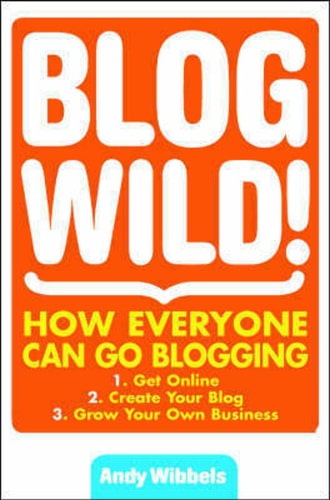 Blogwild!: A Guide for Small Business Blogging
