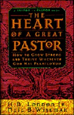 The Heart of a Great Pastor: How to Grow Strong and Thrive Wherever God Has Planted You (A Pastor to Pastor Book)