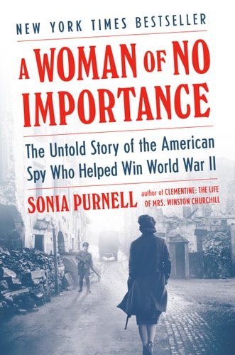 A Woman of No Importance The Untold Story of the American Spy Who Helped Win World War II