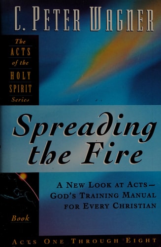 Spreading the Fire: A New Look at Acts-God's Training Manual for Every Christian (Acts of the Holy Spirit)