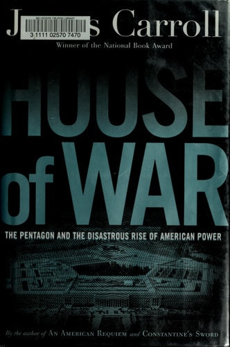 House of War: The Pentagon and the Disastrous Rise of American Power