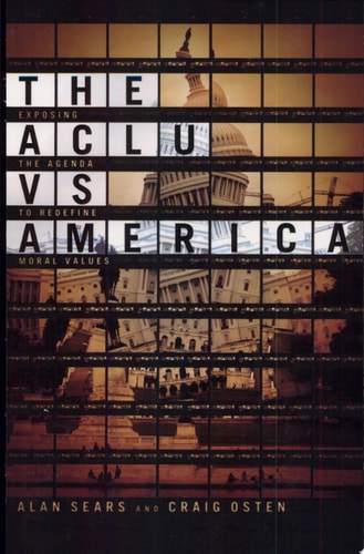 The ACLU vs. America: Exposing the Agenda to Redefine Moral Values