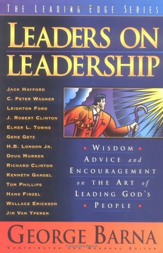 Leaders on Leadership: Wisdom, Advice and Encouragement on the Art of Leading God's People (Leading Edge Series)