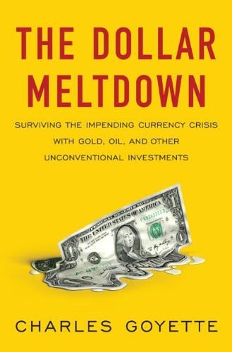 The Dollar Meltdown: Surviving the Impending Currency Crisis with Gold, Oil, and Other Unconventional Investments