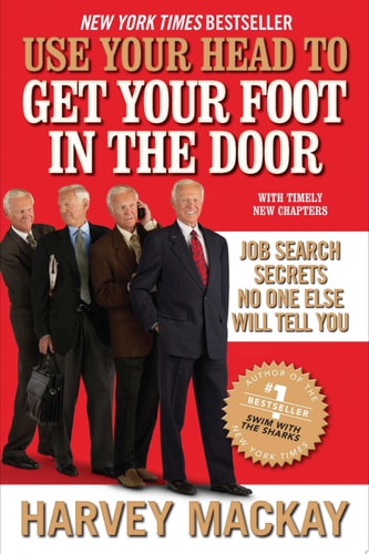 Use Your Head to Get Your Foot in the Door: Job Search Secrets No One Else Will Tell You