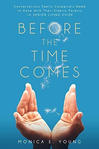 Before the Time Comes: Conversations Family Caregivers Need to Have With Their Elderly Parents—A Senior Living Guide