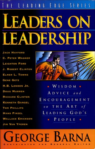 Leaders on Leadership: Wisdom, Advice and Encouragement on the Art of Leading God's People (The Leading Edge Series)