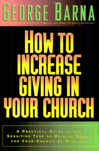 How to Increase Giving in Your Church: A Practical Guide to the Sensitive Task of Raising Money For Your Church or Ministry