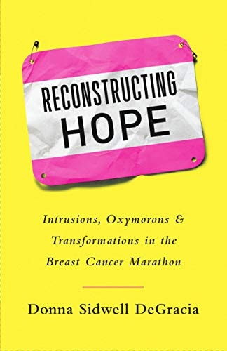 Reconstructing Hope: Intrusions, Oxymorons & Transformations in the Breast Cancer Marathon