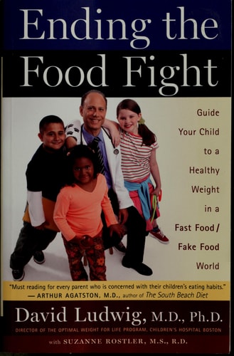 Ending The Food Fight: Guide Your Child to a Healthy Weight in a Fast Food/ Fake Food World