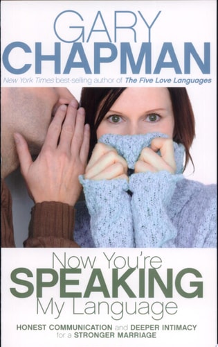 Now You're Speaking My Language: Honest Communication and Deeper Intimacy for a Stronger Marriage