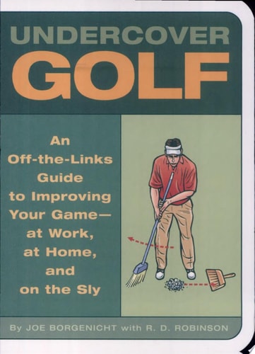 Undercover Golf: An Off-the Links Guide to Improving Your Game - at Work, at Home, and on the Sly