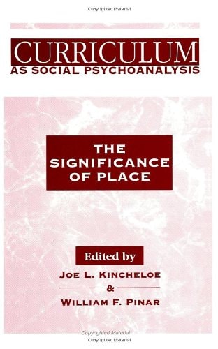 Curriculum As Social Psychoanalysis: The Significance of Place (Teacher Empowerment and School Reform)