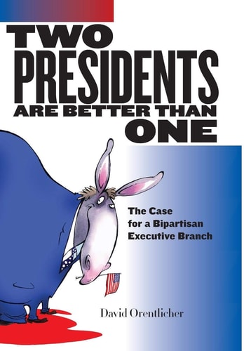 Two Presidents Are Better Than One: The Case for a Bipartisan Executive Branch