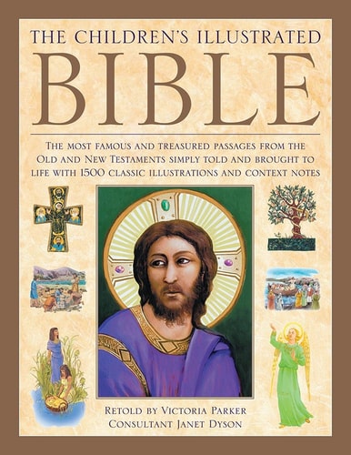 The Illustrated Children's Bible: The Most Famous And Treasured Passages From The Old And New Testaments, Simply Told And Brought To Life With 1500 Classic Illustrations And Context Notes
