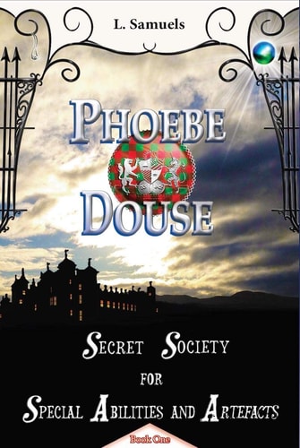 Phoebe Douse: Secret Society for Special Abilities and Artefacts (The Phoebe Douse Trilogy)Book 1 of 3